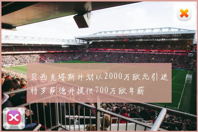 贝西克塔斯计划以2000万欧元引进特罗萨德并提供700万欧年薪
