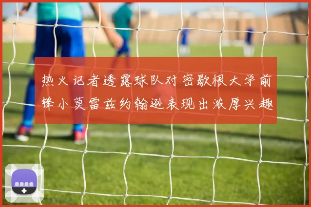 热火记者透露球队对密歇根大学前锋小莫雷兹约翰逊表现出浓厚兴趣