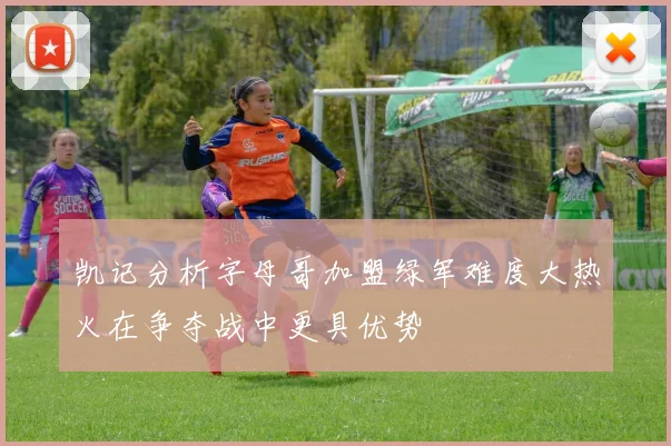 凯记分析字母哥加盟绿军难度大热火在争夺战中更具优势