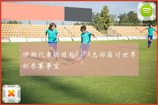 伊朗代表团将赴FIFA总部商讨世界杯参赛事宜