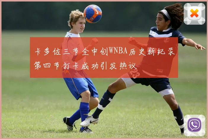 卡多佐三节全中创WNBA历史新纪录第四节打卡成功引发热议